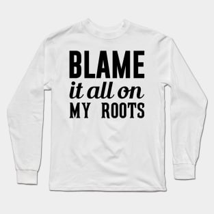 Blame It On My Roots Long Sleeve T-Shirt